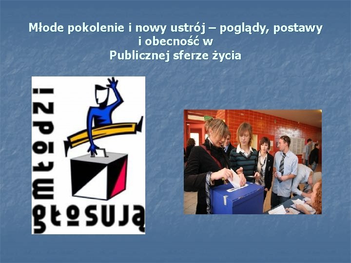 Młode pokolenie i nowy ustrój – poglądy, postawy i obecność w Publicznej sferze życia