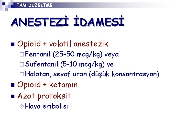 TAM DÜZELTME ANESTEZİ İDAMESİ n Opioid + volatil anestezik ¨ Fentanil (25 -50 mcg/kg)