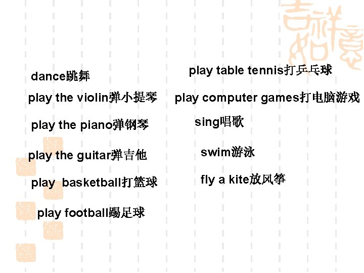 dance跳舞 play the violin弹小提琴 play the piano弹钢琴 play table tennis打乒乓球 play computer games打电脑游戏 sing唱歌