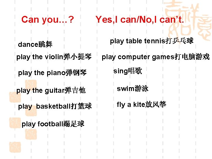 Can you…? dance跳舞 play the violin弹小提琴 play the piano弹钢琴 Yes, I can/No, I can’t.