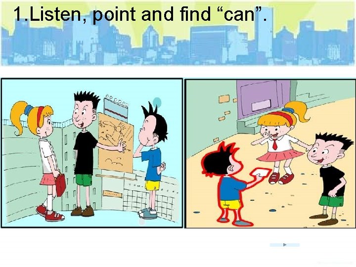 1. Listen, point and find “can”. 
