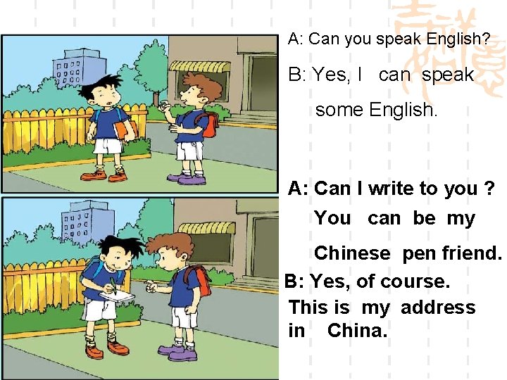 A: Can you speak English? B: Yes, I can speak some English. A: Can