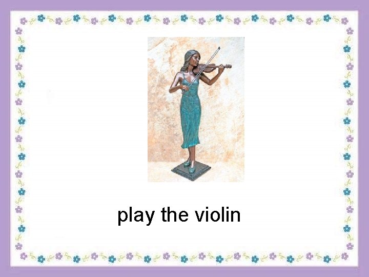 play the violin 