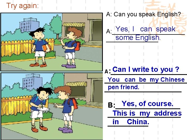 Try again: A: Can you speak English? Yes, I can speak A: ___________ some