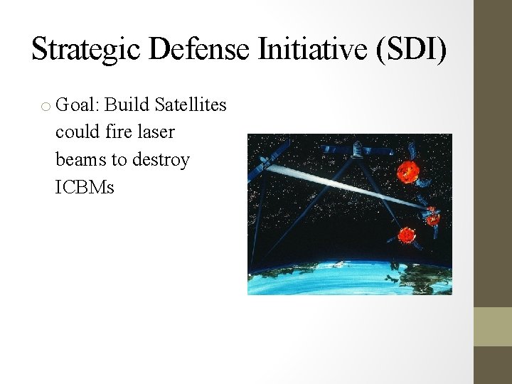 Strategic Defense Initiative (SDI) o Goal: Build Satellites could fire laser beams to destroy