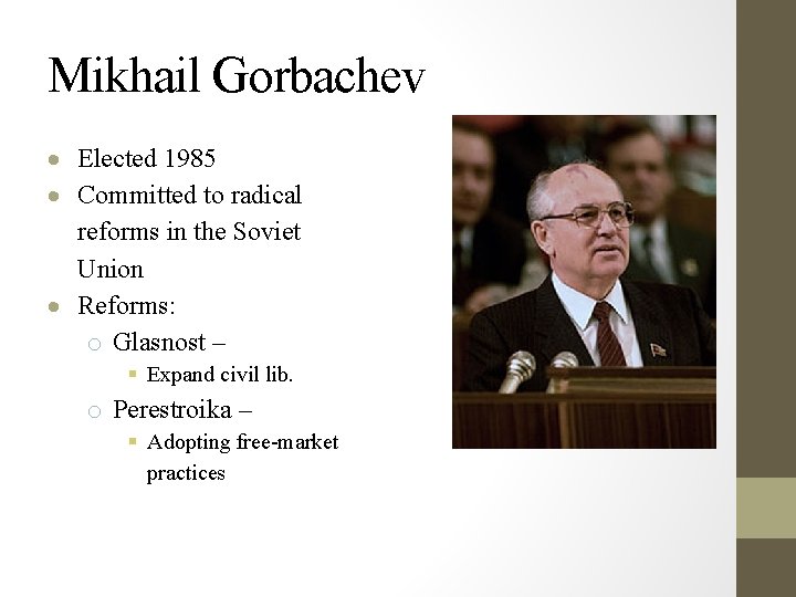 Mikhail Gorbachev Elected 1985 Committed to radical reforms in the Soviet Union Reforms: o