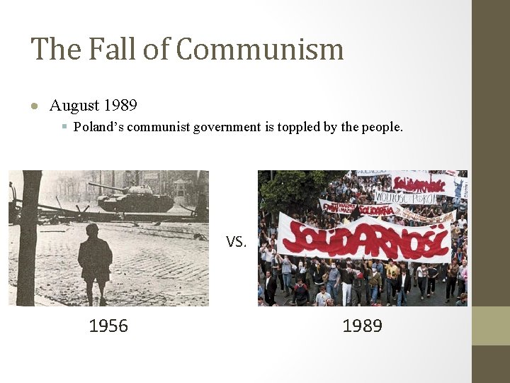 The Fall of Communism August 1989 Poland’s communist government is toppled by the people.