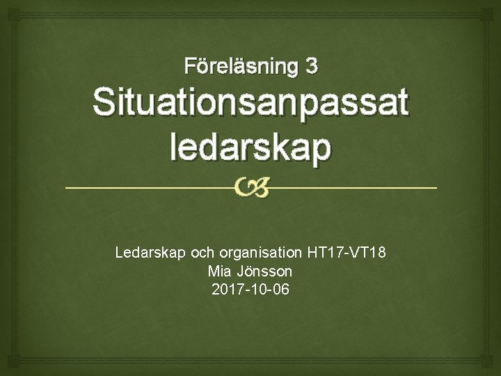 Föreläsning 3 Situationsanpassat ledarskap Ledarskap och organisation HT 17 -VT 18 Mia Jönsson 2017