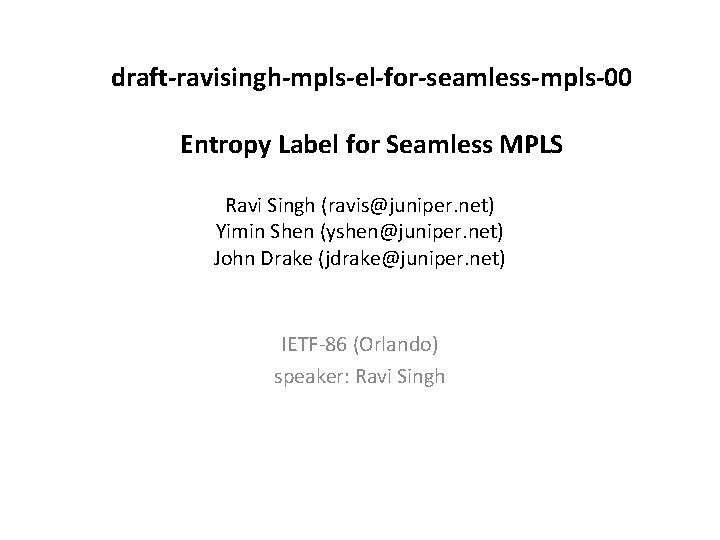draft-ravisingh-mpls-el-for-seamless-mpls-00 Entropy Label for Seamless MPLS Ravi Singh (ravis@juniper. net) Yimin Shen (yshen@juniper. net)