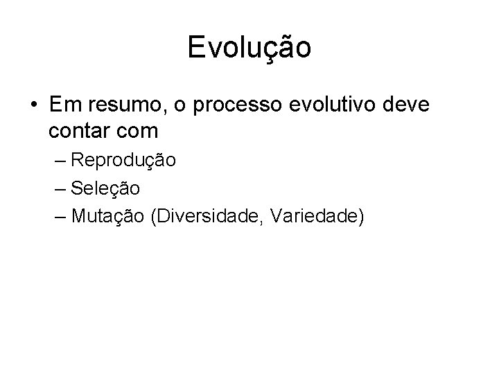 Evolução • Em resumo, o processo evolutivo deve contar com – Reprodução – Seleção