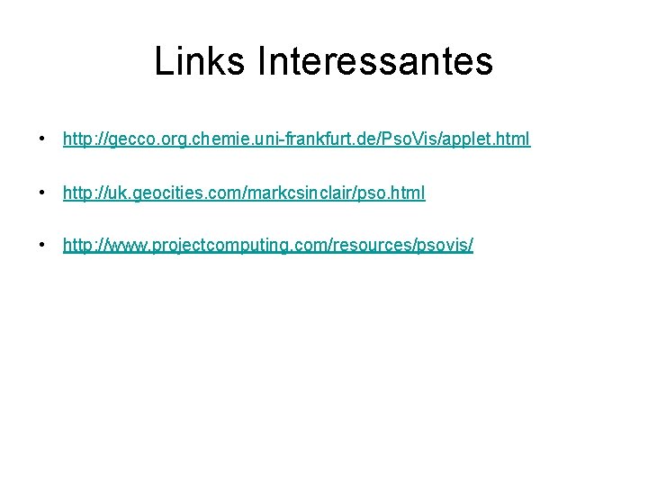 Links Interessantes • http: //gecco. org. chemie. uni-frankfurt. de/Pso. Vis/applet. html • http: //uk.