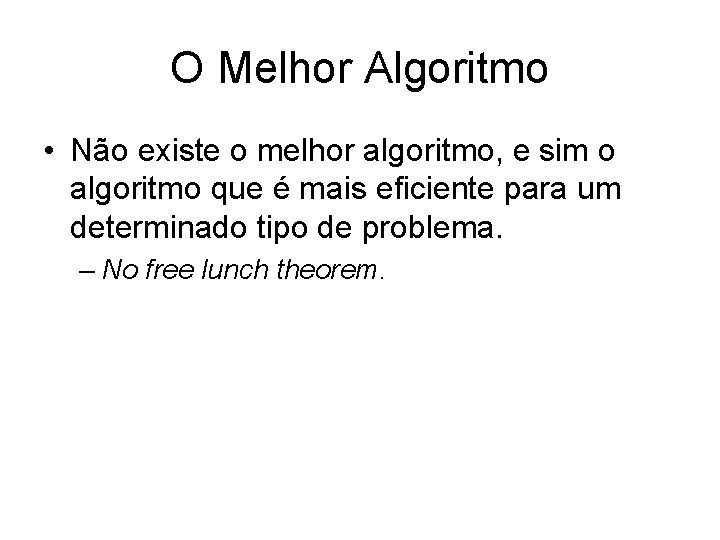 O Melhor Algoritmo • Não existe o melhor algoritmo, e sim o algoritmo que