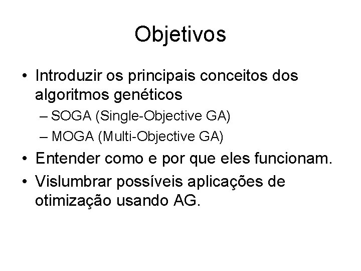 Objetivos • Introduzir os principais conceitos dos algoritmos genéticos – SOGA (Single-Objective GA) –