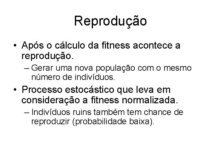 Reprodução • Após o cálculo da fitness acontece a reprodução. – Gerar uma nova