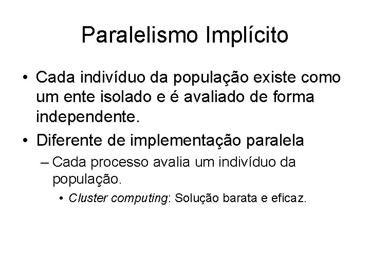 Paralelismo Implícito • Cada indivíduo da população existe como um ente isolado e é