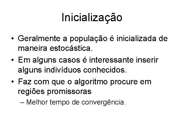 Inicialização • Geralmente a população é inicializada de maneira estocástica. • Em alguns casos