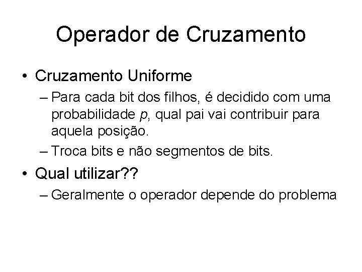 Operador de Cruzamento • Cruzamento Uniforme – Para cada bit dos filhos, é decidido