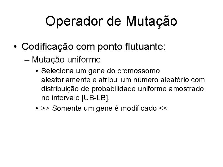 Operador de Mutação • Codificação com ponto flutuante: – Mutação uniforme • Seleciona um