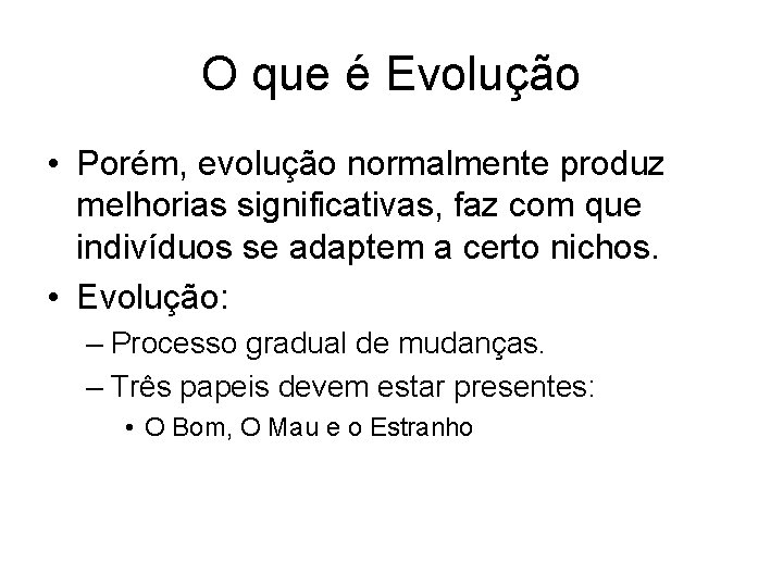 O que é Evolução • Porém, evolução normalmente produz melhorias significativas, faz com que