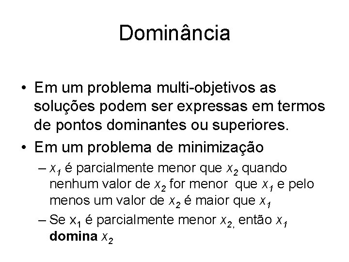 Dominância • Em um problema multi-objetivos as soluções podem ser expressas em termos de