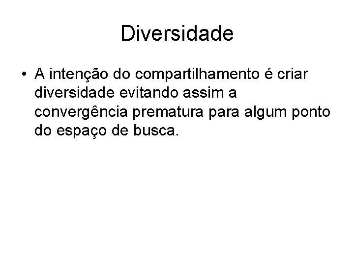 Diversidade • A intenção do compartilhamento é criar diversidade evitando assim a convergência prematura