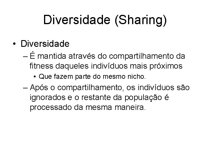 Diversidade (Sharing) • Diversidade – É mantida através do compartilhamento da fitness daqueles indivíduos