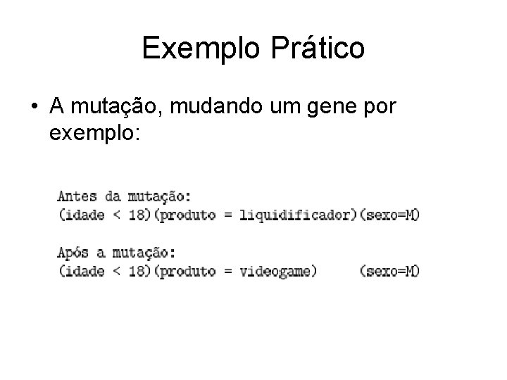 Exemplo Prático • A mutação, mudando um gene por exemplo: 