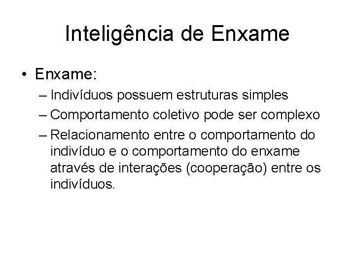 Inteligência de Enxame • Enxame: – Indivíduos possuem estruturas simples – Comportamento coletivo pode