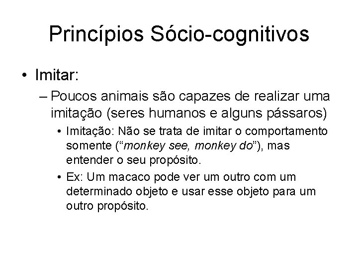 Princípios Sócio-cognitivos • Imitar: – Poucos animais são capazes de realizar uma imitação (seres