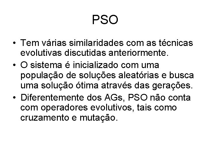 PSO • Tem várias similaridades com as técnicas evolutivas discutidas anteriormente. • O sistema