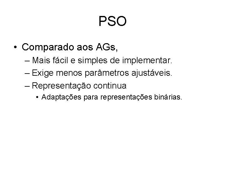 PSO • Comparado aos AGs, – Mais fácil e simples de implementar. – Exige