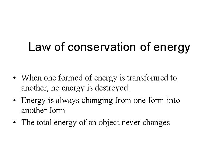 Law of conservation of energy • When one formed of energy is transformed to