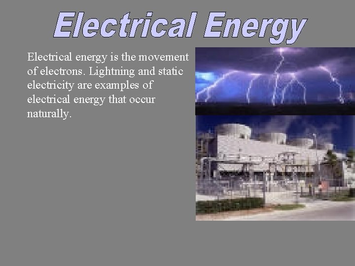 Electrical energy is the movement of electrons. Lightning and static electricity are examples of
