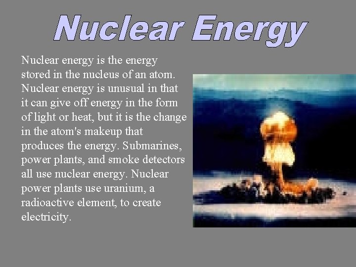 Nuclear energy is the energy stored in the nucleus of an atom. Nuclear energy