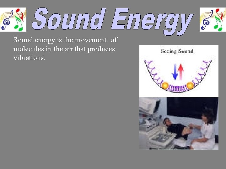Sound energy is the movement of molecules in the air that produces vibrations. 