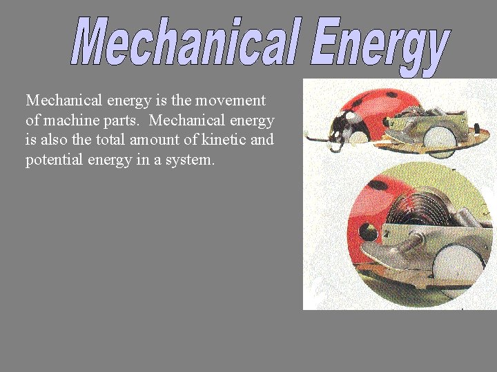 Mechanical energy is the movement of machine parts. Mechanical energy is also the total