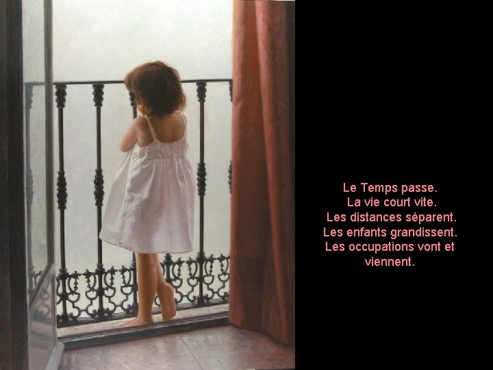 Le Temps passe. La vie court vite. Les distances séparent. Les enfants grandissent. Les