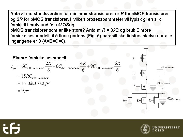 Anta at motstandsverdien for minimumstransistorer er R for n. MOS transistorer og 2 R
