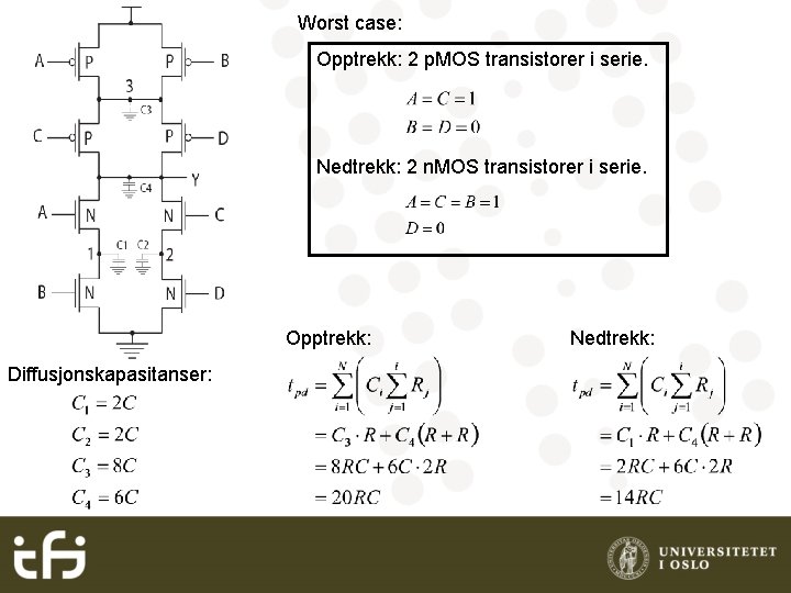 Worst case: Opptrekk: 2 p. MOS transistorer i serie. Nedtrekk: 2 n. MOS transistorer