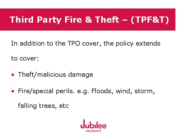 Third Party Fire & Theft – (TPF&T) In addition to the TPO cover, the