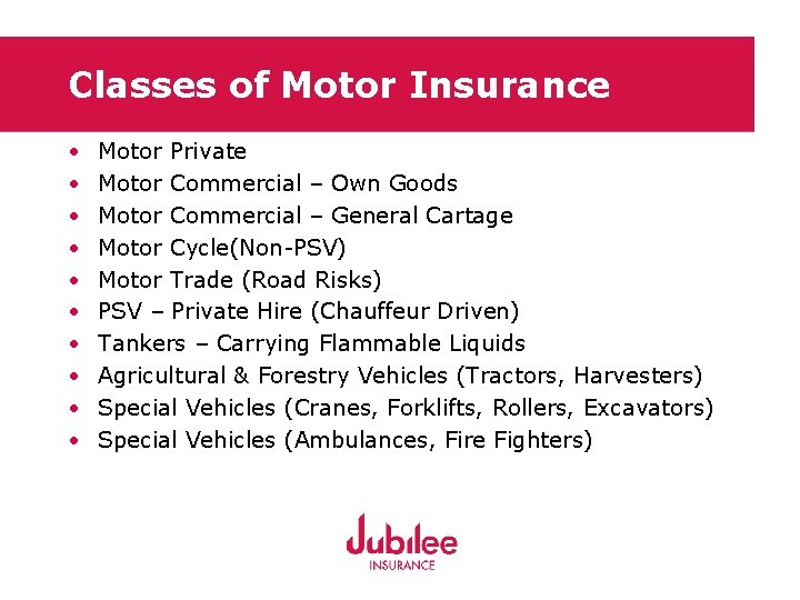 Classes of Motor Insurance • • • Motor Private Motor Commercial – Own Goods