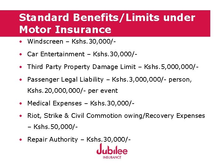 Standard Benefits/Limits under Motor Insurance • Windscreen – Kshs. 30, 000/ • Car Entertainment
