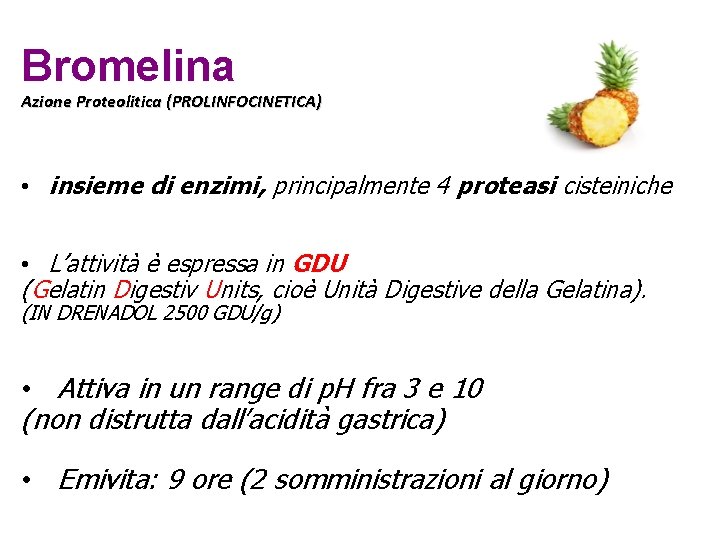 Bromelina Azione Proteolitica (PROLINFOCINETICA) • insieme di enzimi, principalmente 4 proteasi cisteiniche • L’attività