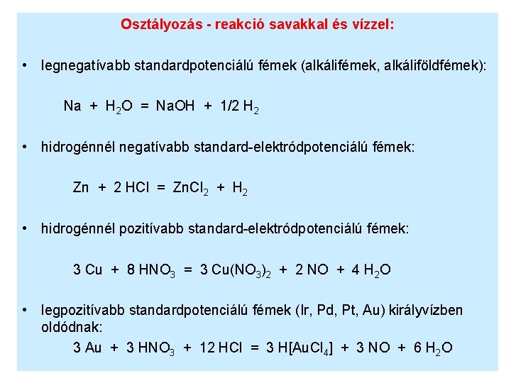 Osztályozás - reakció savakkal és vízzel: • legnegatívabb standardpotenciálú fémek (alkálifémek, alkáliföldfémek): Na +