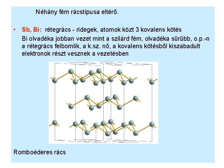 Néhány fém rácstípusa eltérő. • Sb, Bi: rétegrács - ridegek, atomok közt 3 kovalens