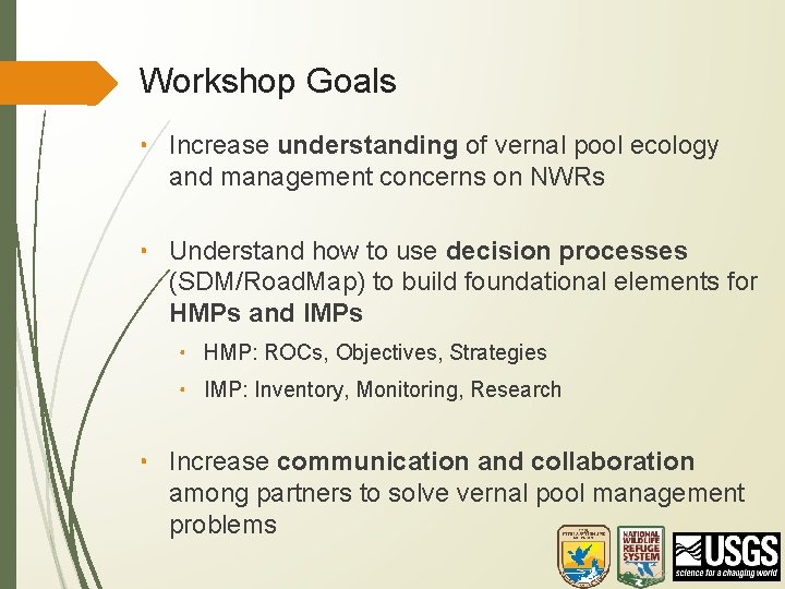 Workshop Goals • Increase understanding of vernal pool ecology and management concerns on NWRs