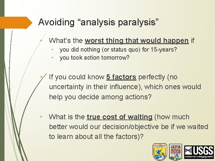 Avoiding “analysis paralysis” • What’s the worst thing that would happen if • •