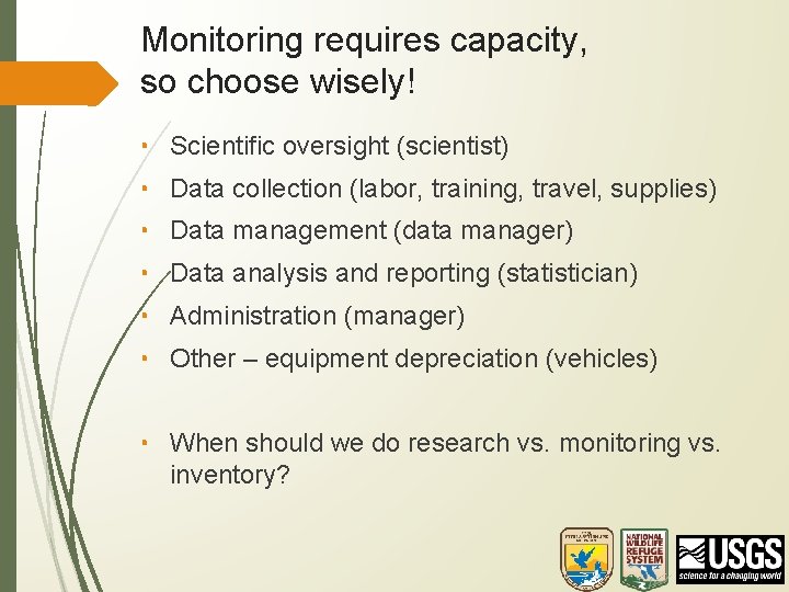 Monitoring requires capacity, so choose wisely! • Scientific oversight (scientist) • Data collection (labor,