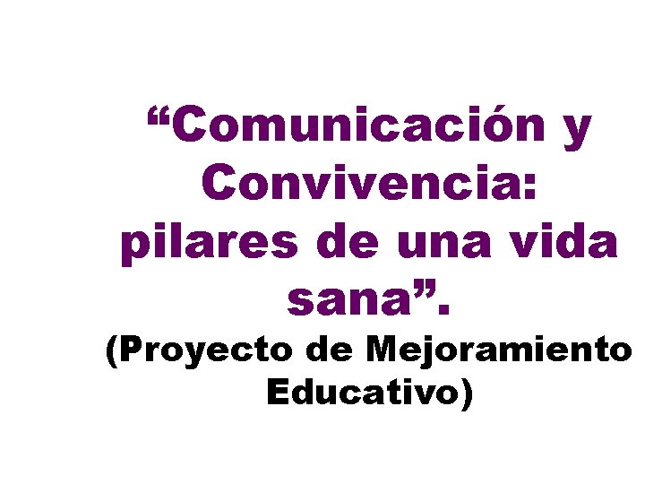 “Comunicación y Convivencia: pilares de una vida sana”. (Proyecto de Mejoramiento Educativo) 