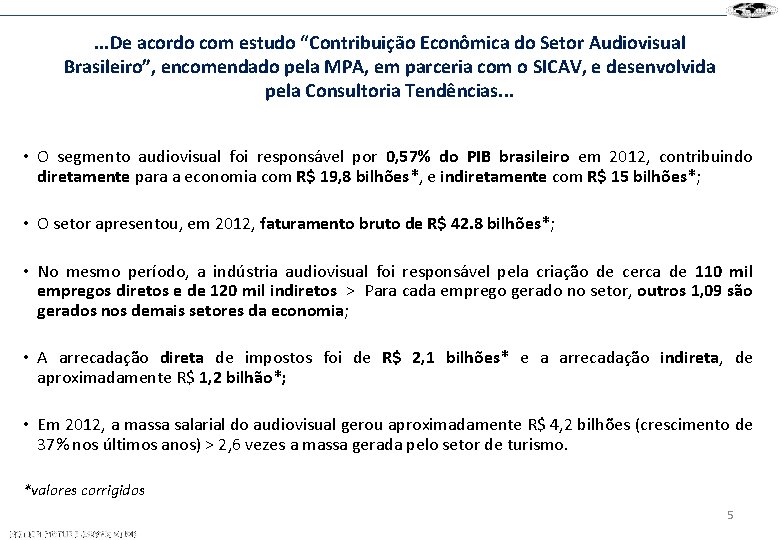 . . . De acordo com estudo “Contribuição Econômica do Setor Audiovisual Brasileiro”, encomendado